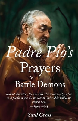 Padre Pio's Prayers to Battle Demons by Cross, Saul
