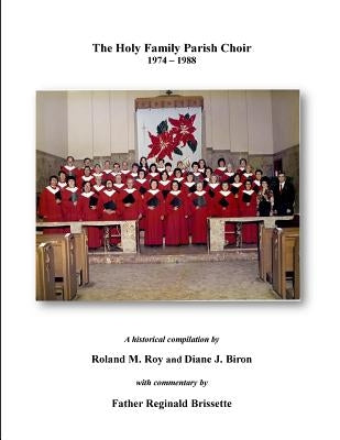 The Holy Family Parish Choir: 1974 - 1988 by Brissette, Reginald
