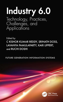 Industry 6.0: Technology, Practices, Challenges, and Applications by Reddy, C. Kishor Kumar