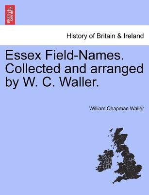 Essex Field-Names. Collected and Arranged by W. C. Waller. by Waller, William Chapman