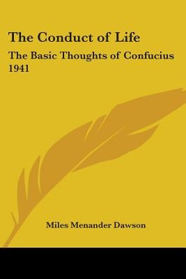 The Conduct of Life: The Basic Thoughts of Confucius 1941 by Dawson, Miles Menander