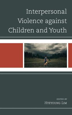 Interpersonal Violence Against Children and Youth by Lim, Hyeyoung