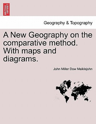 A New Geography on the comparative method. With maps and diagrams. by Meiklejohn, John Miller Dow