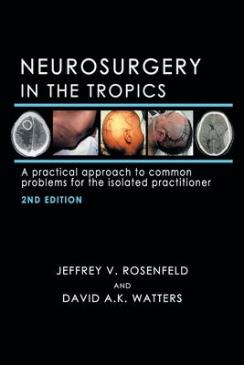 Neurosurgery in the Tropics: A Practical Approach to Common Problems for the Isolated Practitioner by Rosenfeld, Jeffrey V.