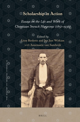 Scholarship in Action: Essays on the Life and Work of Christiaan Snouck Hurgronje (1857-1936) by Buskens, Léon