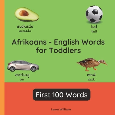 Afrikaans - English Words for Toddlers - First 100 Words: Teach and Learn Afrikaans For Kids and Beginners Bilingual Picture Book with English Transla by Van Der Berg, Annelize