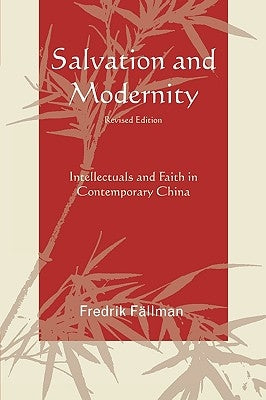 Salvation and Modernity: Intellectuals and Faith in Contemporary China by Fällman, Fredrik