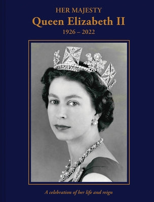 Her Majesty Queen Elizabeth II: 1926-2022: A Celebration of Her Life and Reign by Hoey, Brian