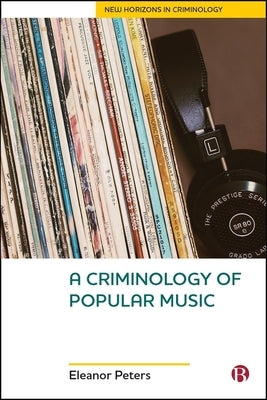 A Criminology of Popular Music by Peters, Eleanor