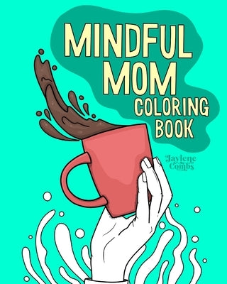 Mindful Mom Coloring Book: An Inspirational Mom Adult Coloring Book for Relaxation and Stress Relief by Design, Jaylene Combs