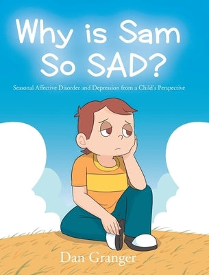 Why is Sam So SAD?: Seasonal Affective Disorder and Depression from a Child's Perspective by Granger, Dan