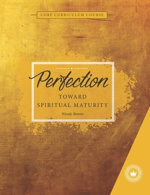 Perfection: Towards Spiritual Maturity by Bowen, Wendy
