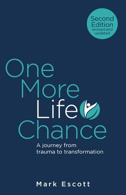 One More Life Chance: A Journey from Trauma to Transformation by Escott, Mark