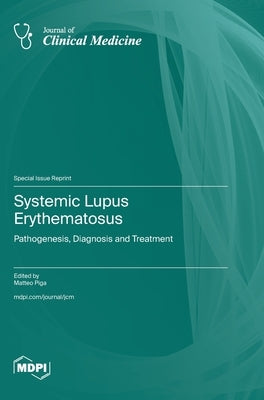 Systemic Lupus Erythematosus: Pathogenesis, Diagnosis and Treatment by Piga, Matteo