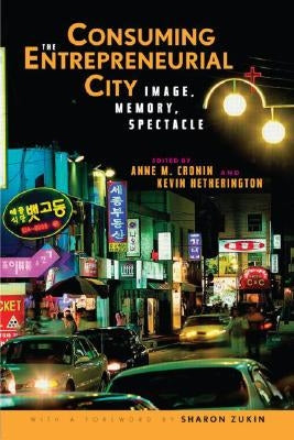 Consuming the Entrepreneurial City: Image, Memory, Spectacle by Cronin, Anne