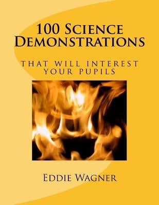 100 Science Demonstrations: that will interest your pupils by Wagner, Eddie