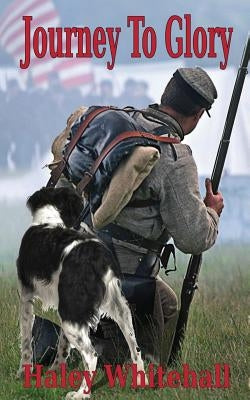 Journey to Glory: A Story of a Civil War Soldier and His Dog by Whitehall, Haley