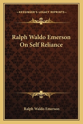 Ralph Waldo Emerson on Self Reliance by Emerson, Ralph Waldo