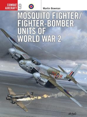 Mosquito Fighter/Fighter-Bomber Units of World War 2 by Bowman, Martin