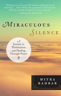 Miraculous Silence: A Journey to Illumination and Healing Through Prayer by Rahbar, Mitra