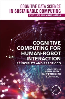 Cognitive Computing for Human-Robot Interaction: Principles and Practices by Mittal, Mamta