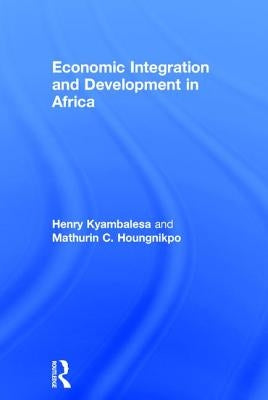 Economic Integration and Development in Africa by Kyambalesa, Henry