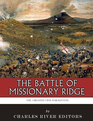 The Greatest Civil War Battles: The Battle of Missionary Ridge by Charles River