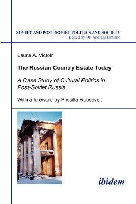 The Russian Country Estate Today. A Case Study of Cultural Politics in Post-Soviet Russia by Victoir, Laura A.