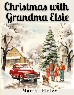 Christmas with Grandma Elsie by Martha Finley