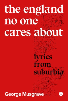 The England Noone Cares about: Lyrics from Suburbia by Musgrave, George