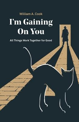 I'M Gaining on You: All Things Work Together for Good by Cook, William A.