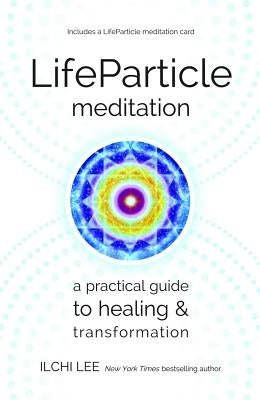 LifeParticle Meditation: A Practical Guide to Healing and Transformation by Lee, Ilchi