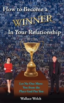 How to Become a Winner In Your Relationship by Welch, Wallace