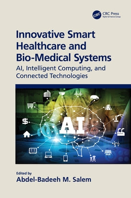 Innovative Smart Healthcare and Bio-Medical Systems: AI, Intelligent Computing and Connected Technologies by Salem, Abdel-Badeeh