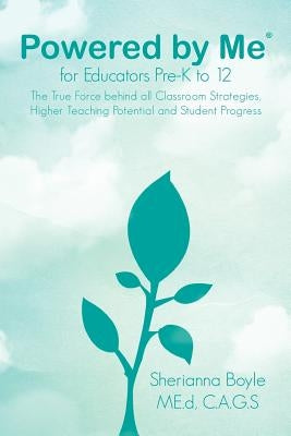Powered by Me(r) for Educators Pre-K to 12: The True Force Behind All Classroom Strategies, Higher Teaching Potential and Student Progress by Boyle, Sherianna