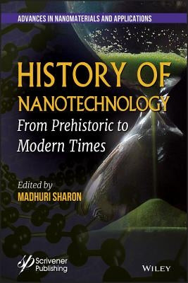 History of Nanotechnology: From Prehistoric to Modern Times by Sharon, Madhuri
