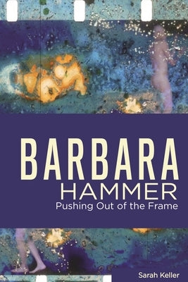 Barbara Hammer: Pushing Out of the Frame by Keller, Sarah