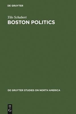 Boston Politics: The Creativity of Power by Schabert, Tilo