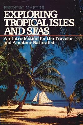 Exploring Tropical Isles and Seas: Readings for the Traveler and Amateur Naturalist by Martini, Frederic H.
