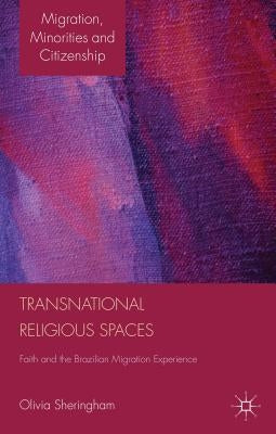 Transnational Religious Spaces: Faith and the Brazilian Migration Experience by Sheringham, O.