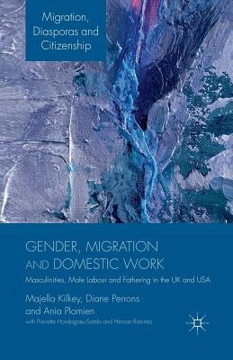 Gender, Migration and Domestic Work: Masculinities, Male Labour and Fathering in the UK and USA by Kilkey, M.
