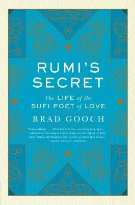 Rumi's Secret: The Life of the Sufi Poet of Love by Gooch, Brad