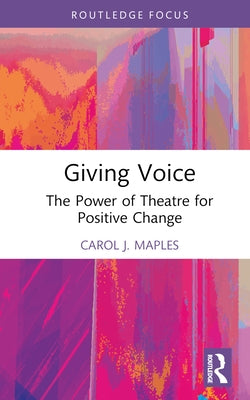 Giving Voice: The Power of Theatre for Positive Change by Maples, Carol J.