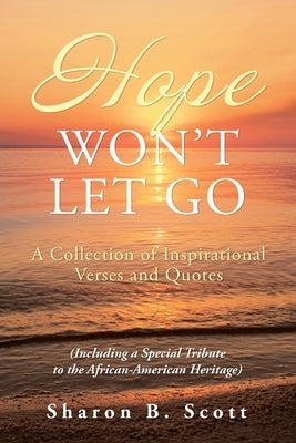 Hope Won't Let Go: A Collection of Inspirational Verses and Quotes by Scott, Sharon B.