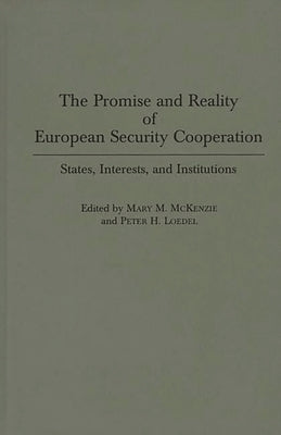 The Promise and Reality of European Security Cooperation: States, Interests, and Institutions by Loedel, Peter