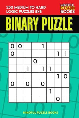Binary Puzzle: 250 Medium to Hard Logic Puzzles 8x8 by Mindful Puzzle Book