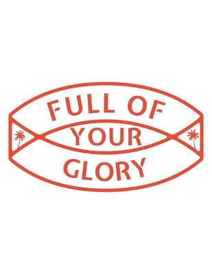 Full of Your Glory: 150 Pages, Soft Matte Cover, 8.5 x 11 by Person, Ashley J.