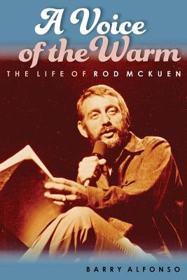 A Voice of the Warm: The Life of Rod McKuen by Alfonso, Barry