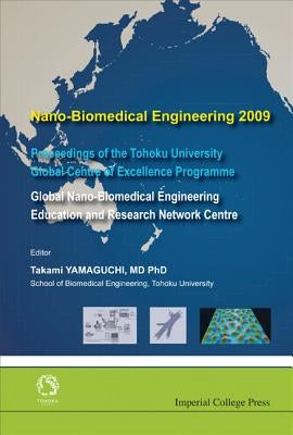 Nano-Biomedical Engineering 2009 - Proceedings of the Tohoku University Global Centre of Excellence Programme by Yamaguchi, Takami