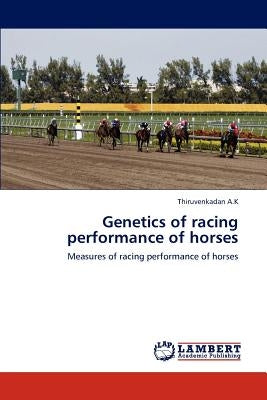 Genetics of Racing Performance of Horses by A. K., Thiruvenkadan